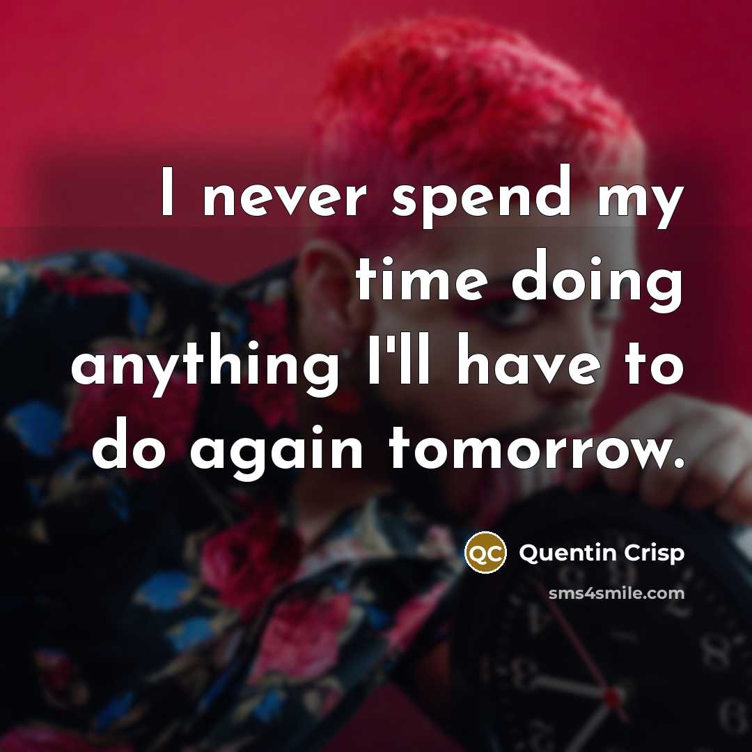 “I never spend my time doing anything I'll have to…” quote by Quentin Crisp