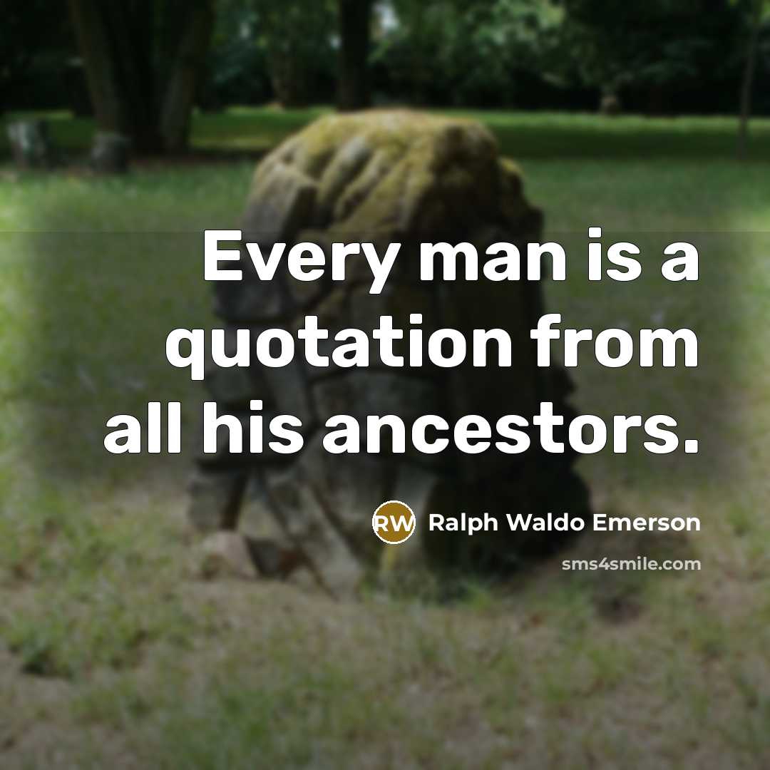 “Every man is a quotation from all his ancestors.” quote by Ralph Waldo Emerson
