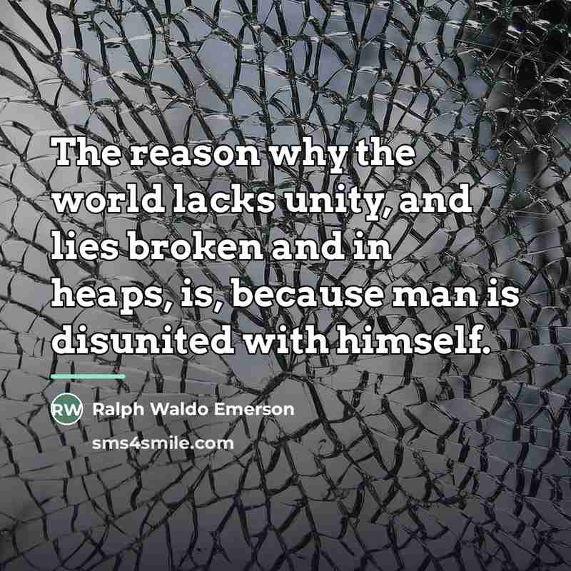 “The reason why the world lacks unity, and lies broken…” quote by Ralph Waldo Emerson