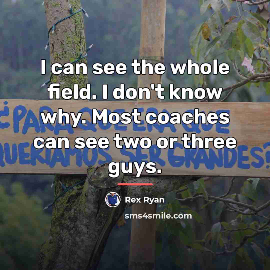 “I can see the whole field. I don't know why.…” quote by Rex Ryan