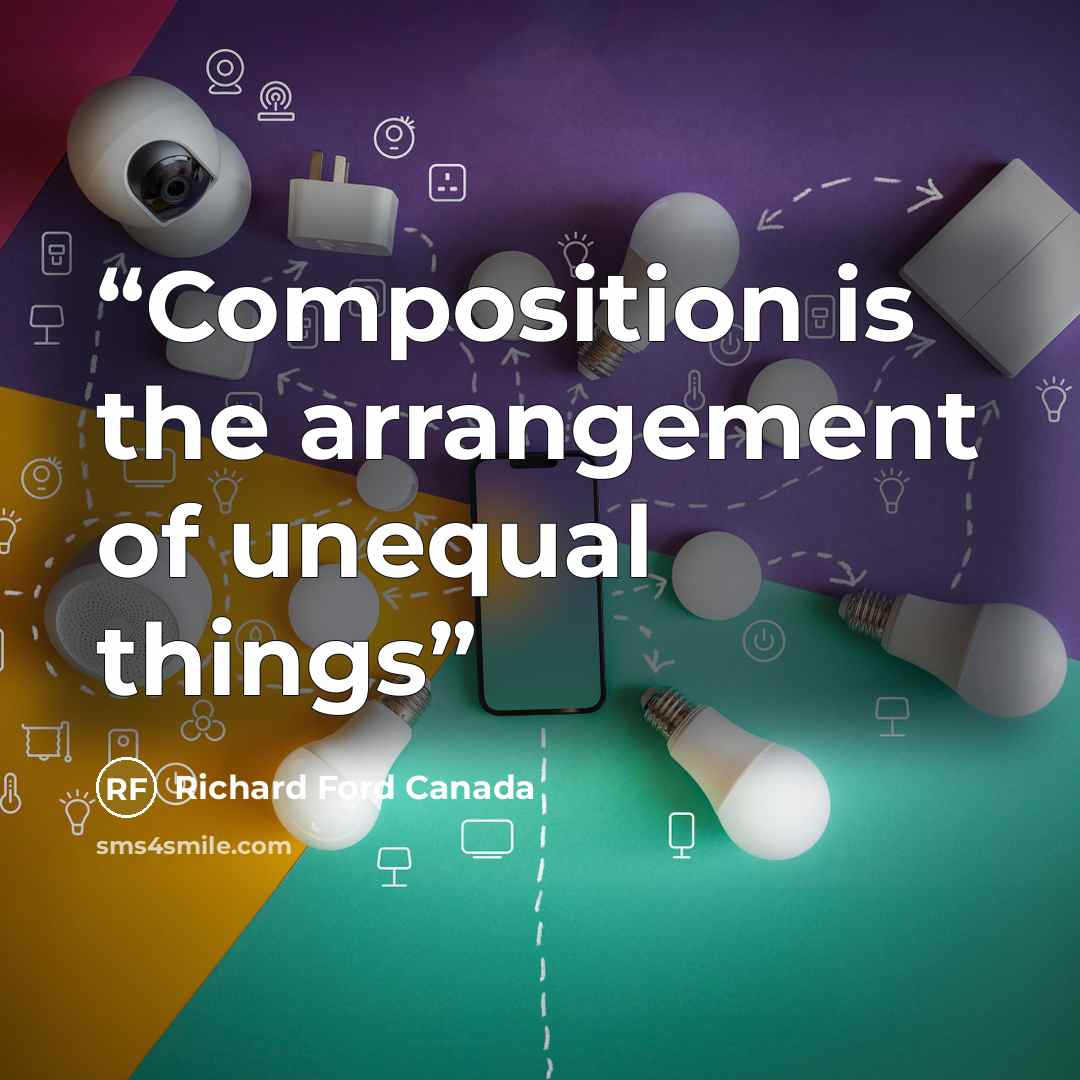 “Composition is the arrangement of unequal things” quote by Richard Ford Canada