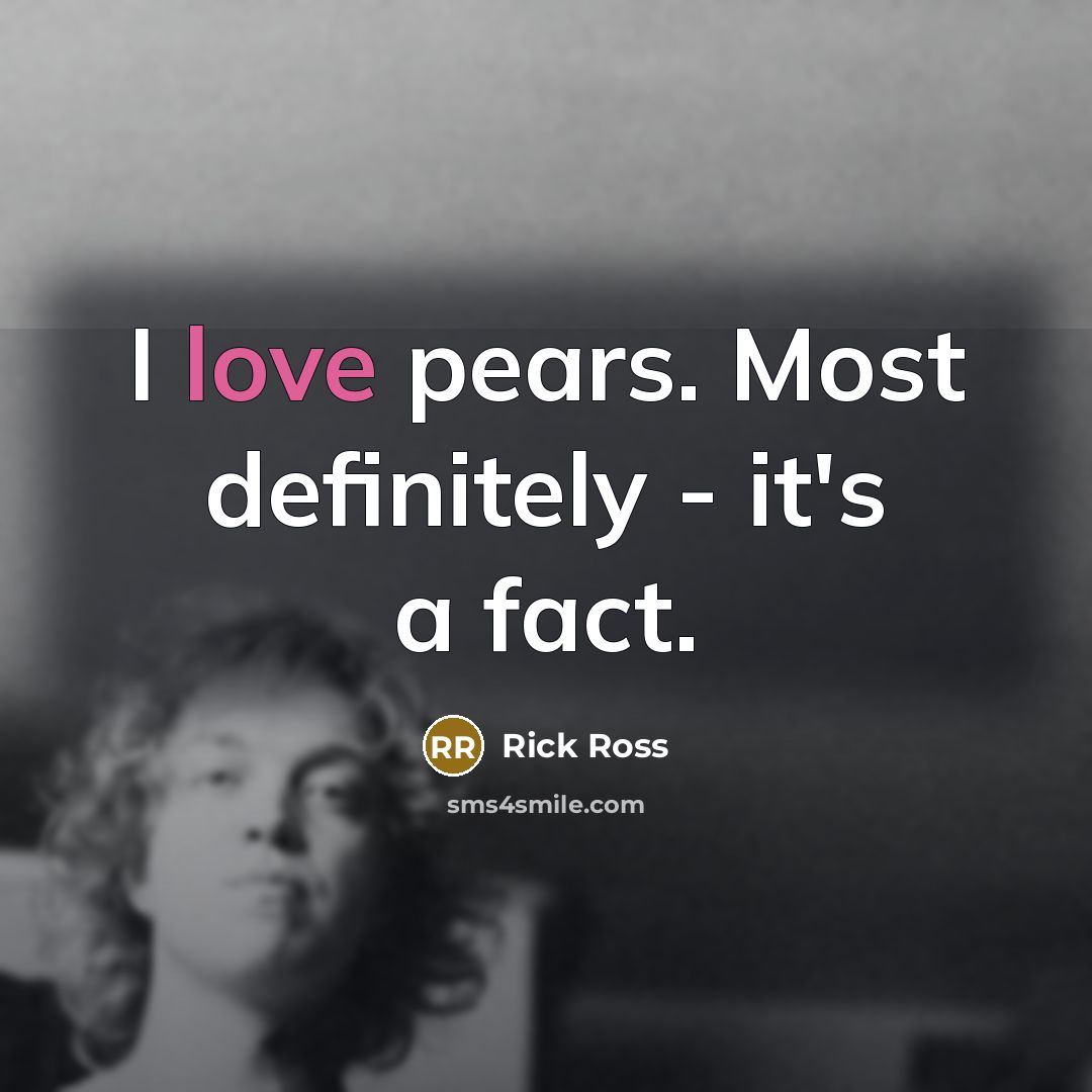 “I love pears. Most definitely - it's a fact.…” quote by Rick Ross