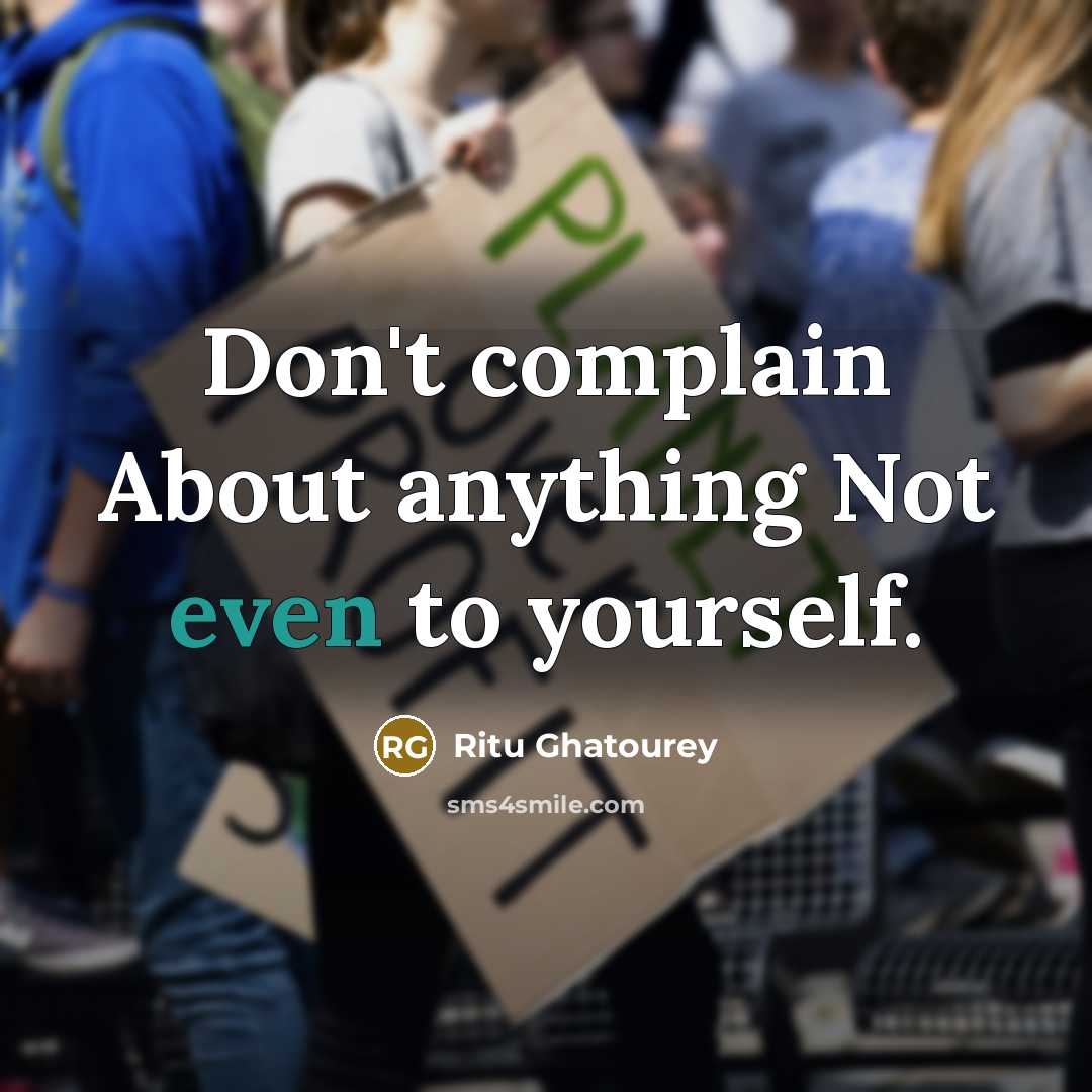 “Don't complain About anything Not even to yourself.” quote by Ritu Ghatourey