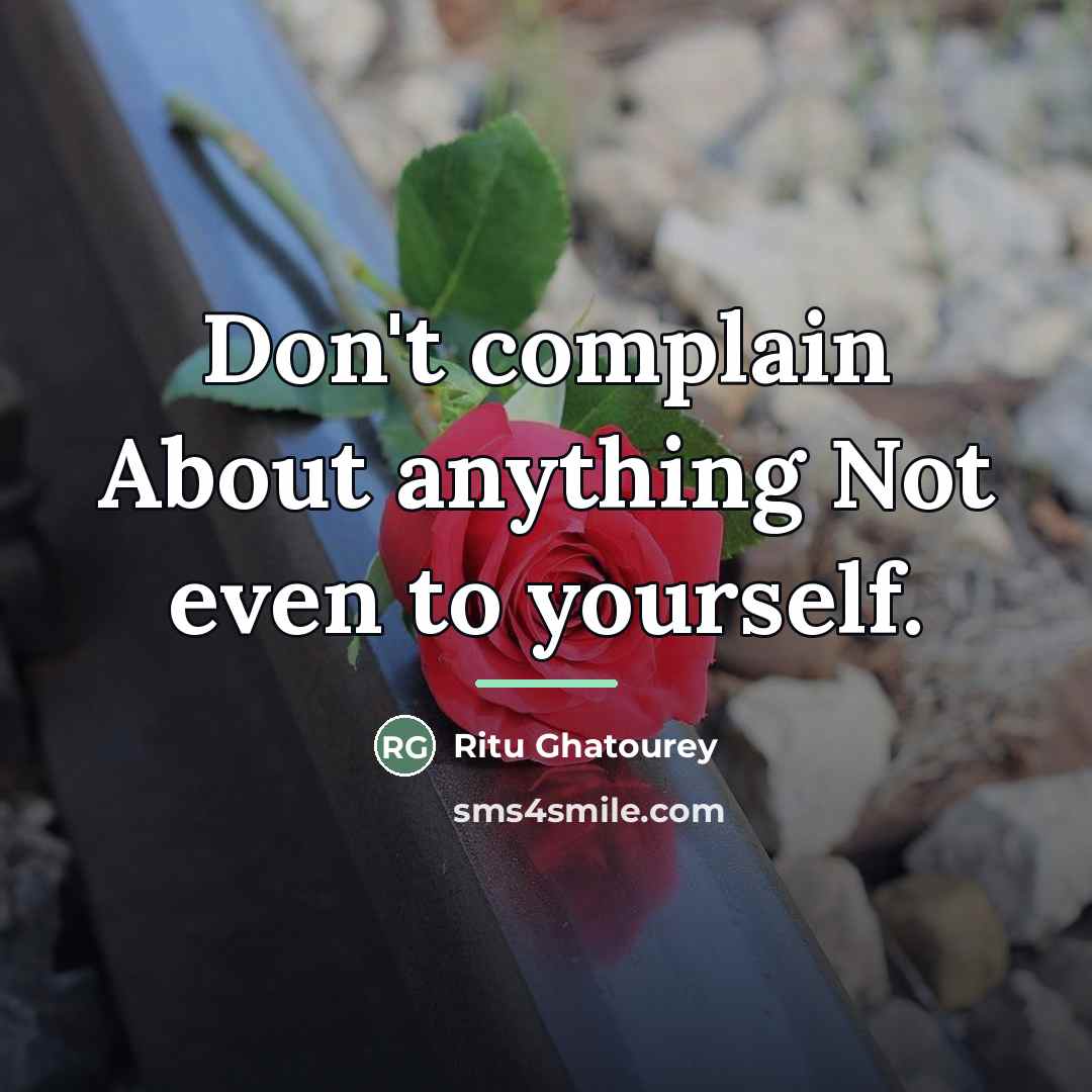 “Don't complain About anything Not even to yourself.…” quote by Ritu Ghatourey