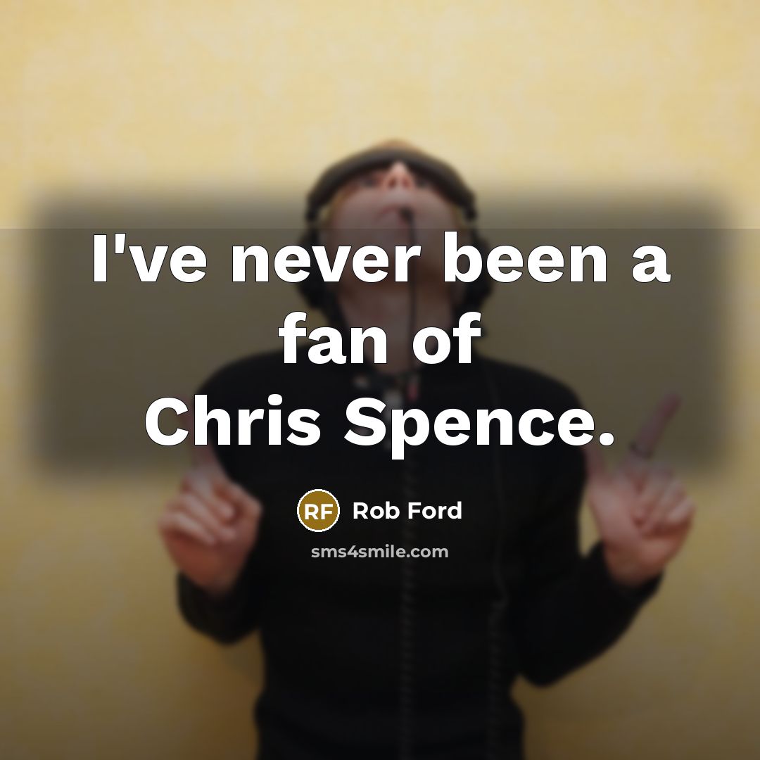 “I've never been a fan of Chris Spence.…” quote by Rob Ford