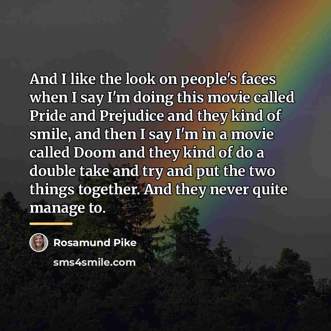 “And I like the look on people's faces when I…” quote by Rosamund Pike