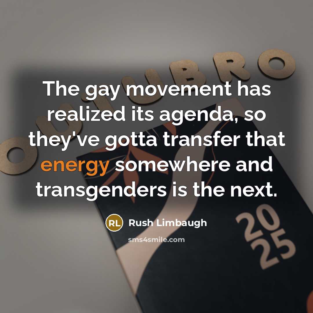 “The gay movement has realized its agenda, so they've gotta…” quote by Rush Limbaugh