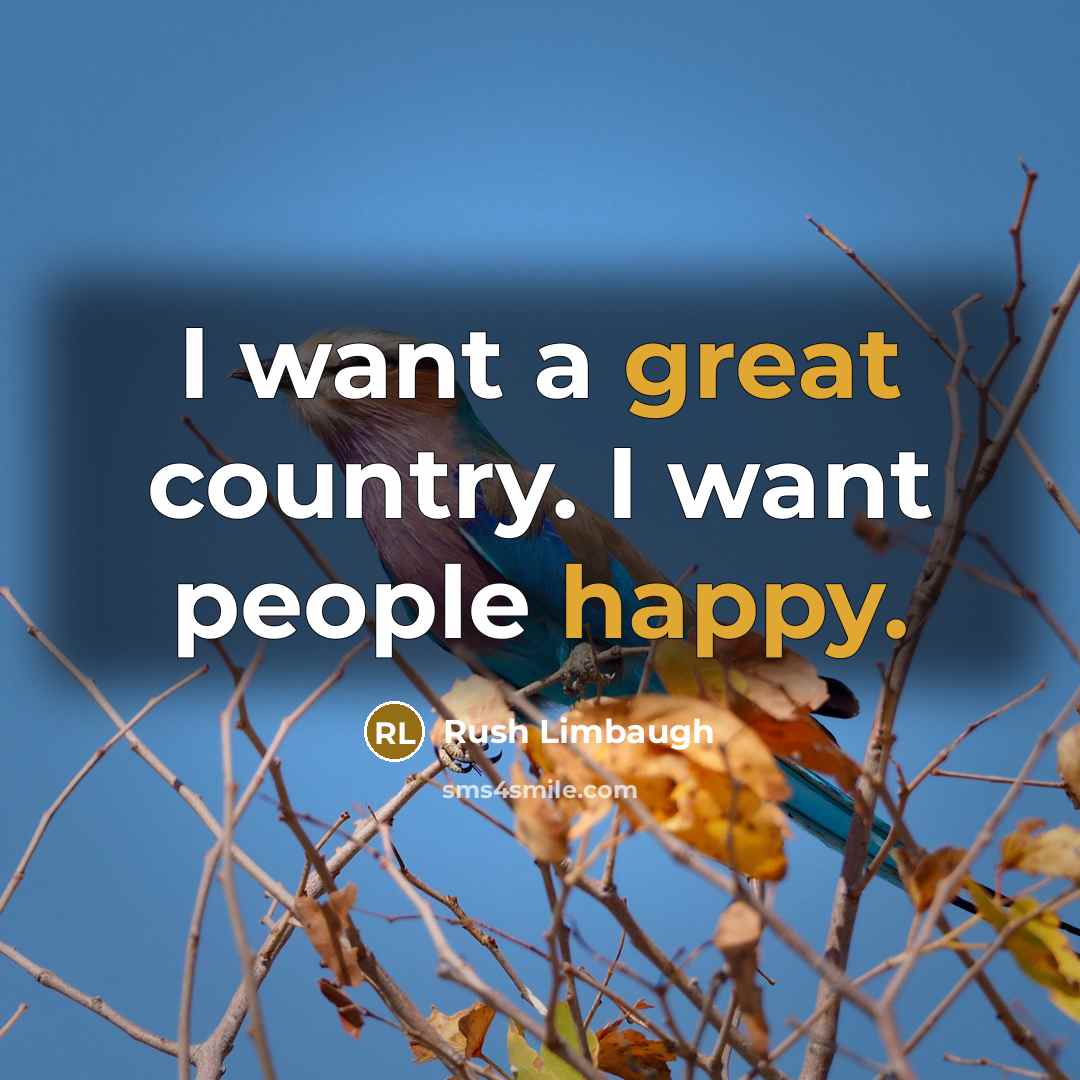 “I want a great country. I want people happy.…” quote by Rush Limbaugh