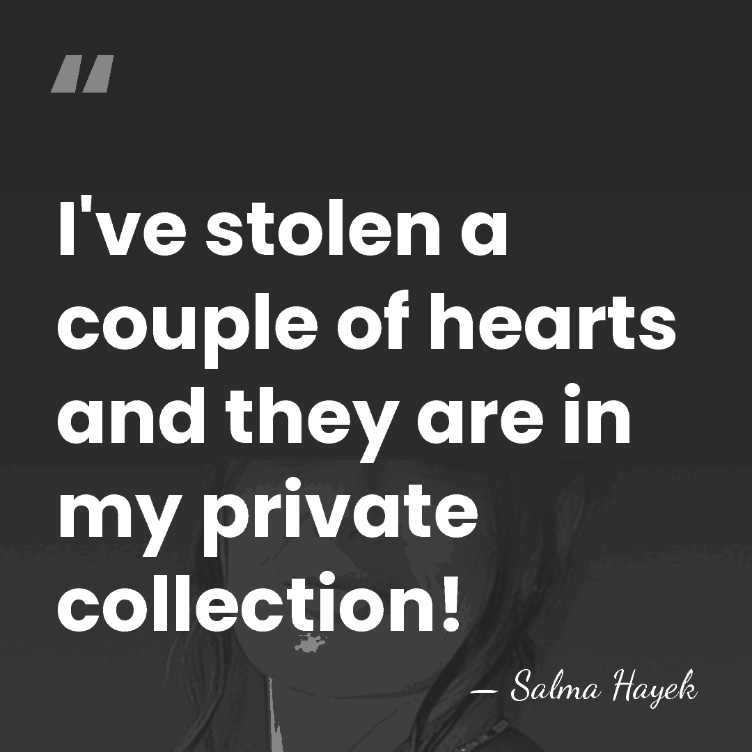I've stolen a couple of hearts and they are in my private&hellip; - Salma Hayek
