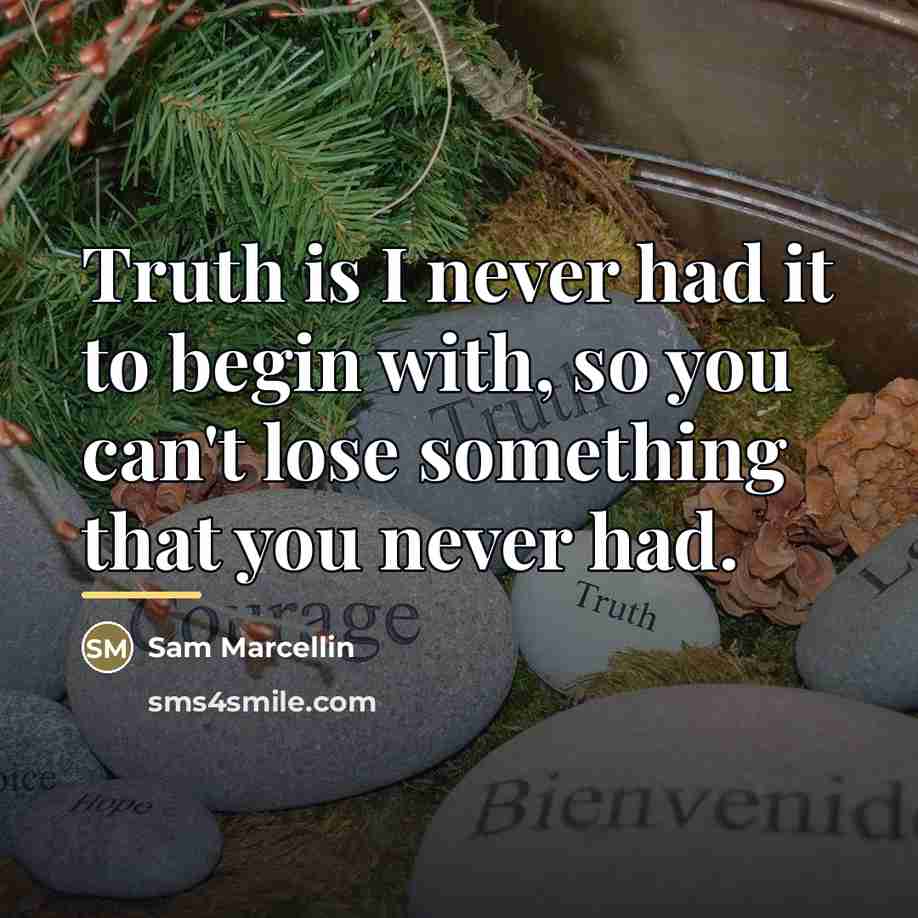 “Truth is I never had it to begin with, so…” quote by Sam Marcellin