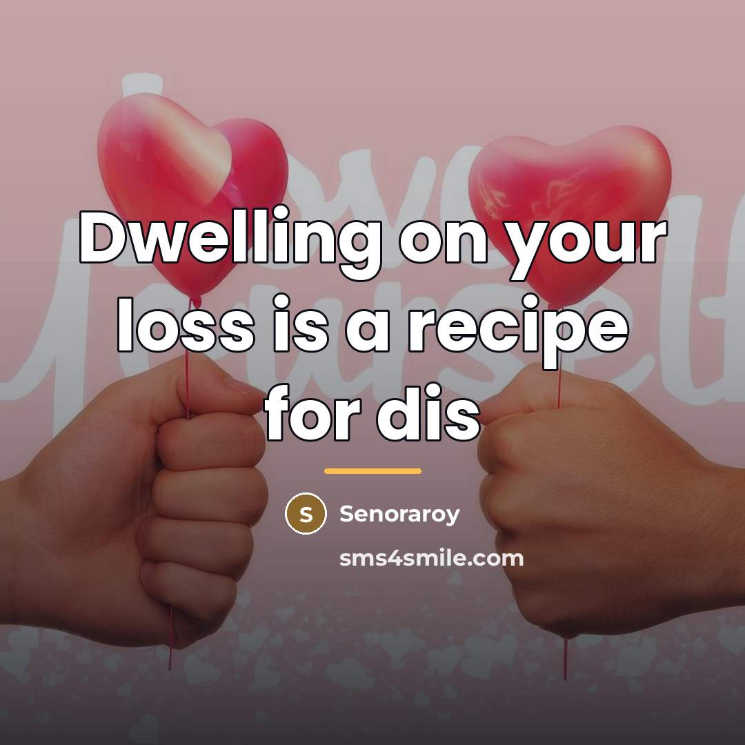 “Dwelling on your loss is a recipe for dis…” quote by Senoraroy