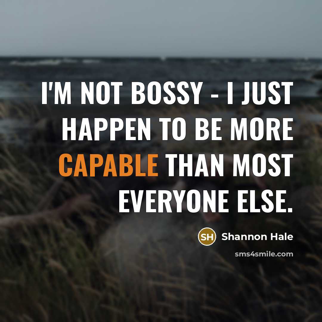 “I'm not bossy - I just happen to be more…” quote by Shannon Hale