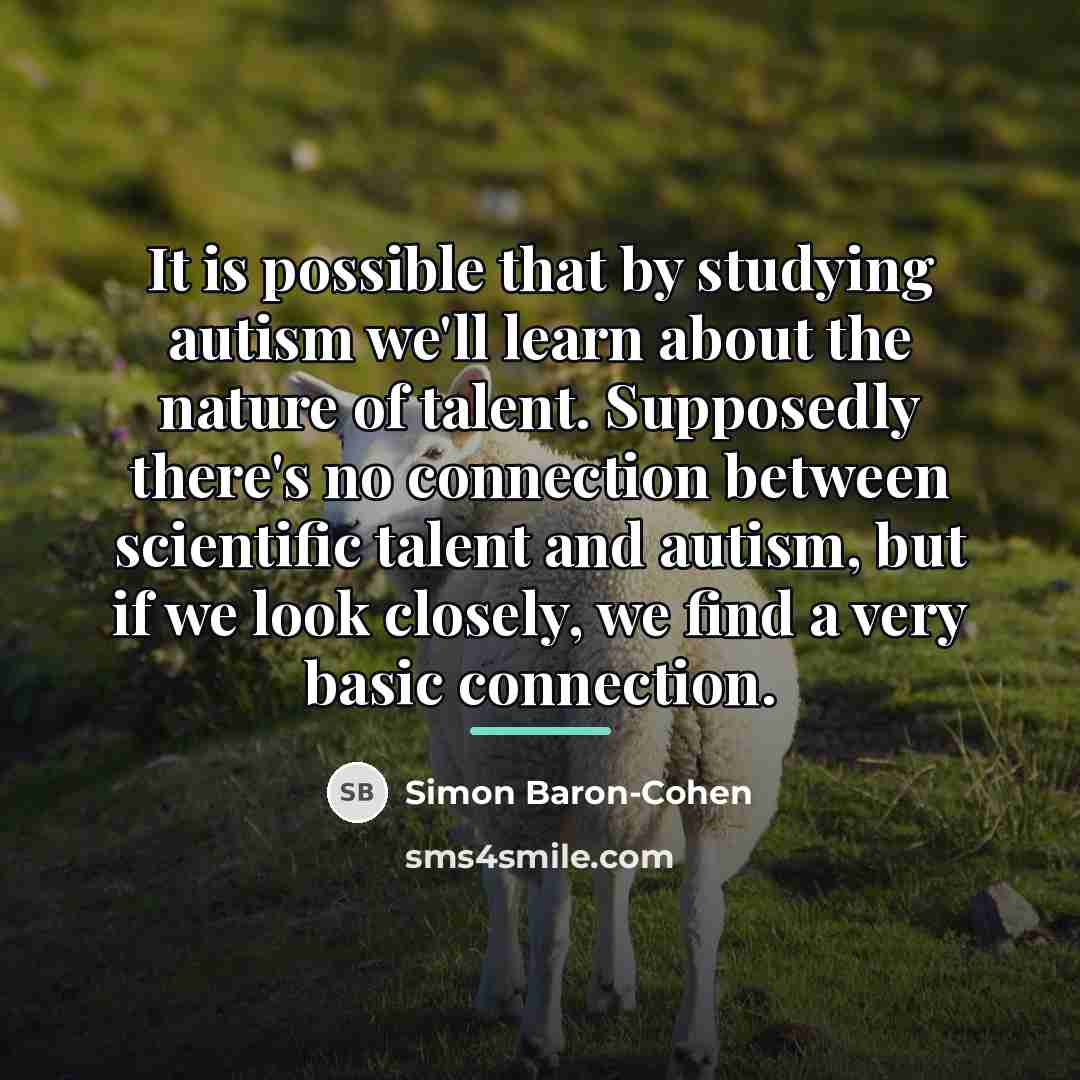“It is possible that by studying autism we'll learn about…” quote by Simon Baron-Cohen