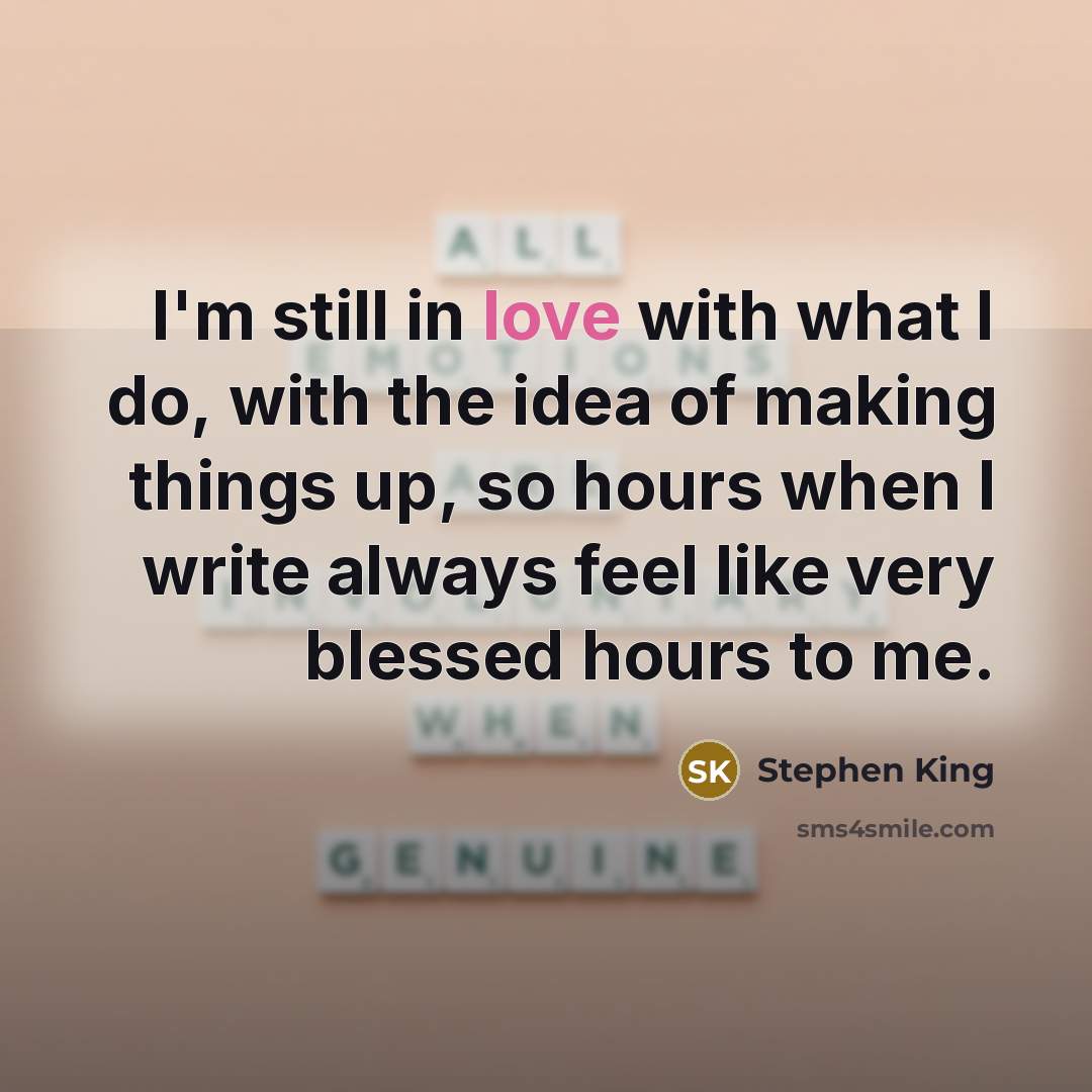 “I'm still in love with what I do, with the…” quote by Stephen King