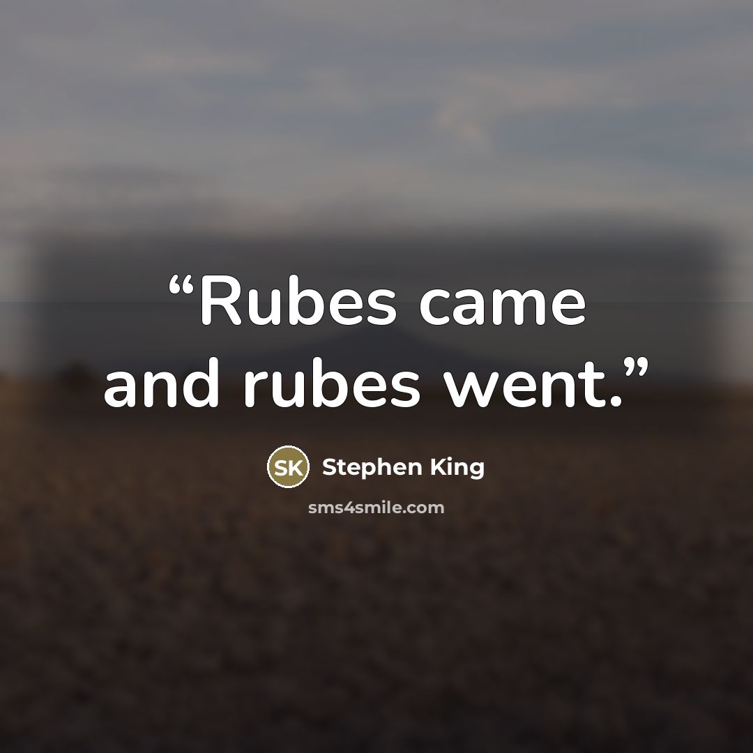 “Rubes came and rubes went.” quote by Stephen King
