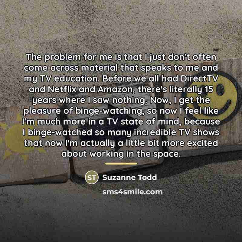 “The problem for me is that I just don't often…” quote by Suzanne Todd