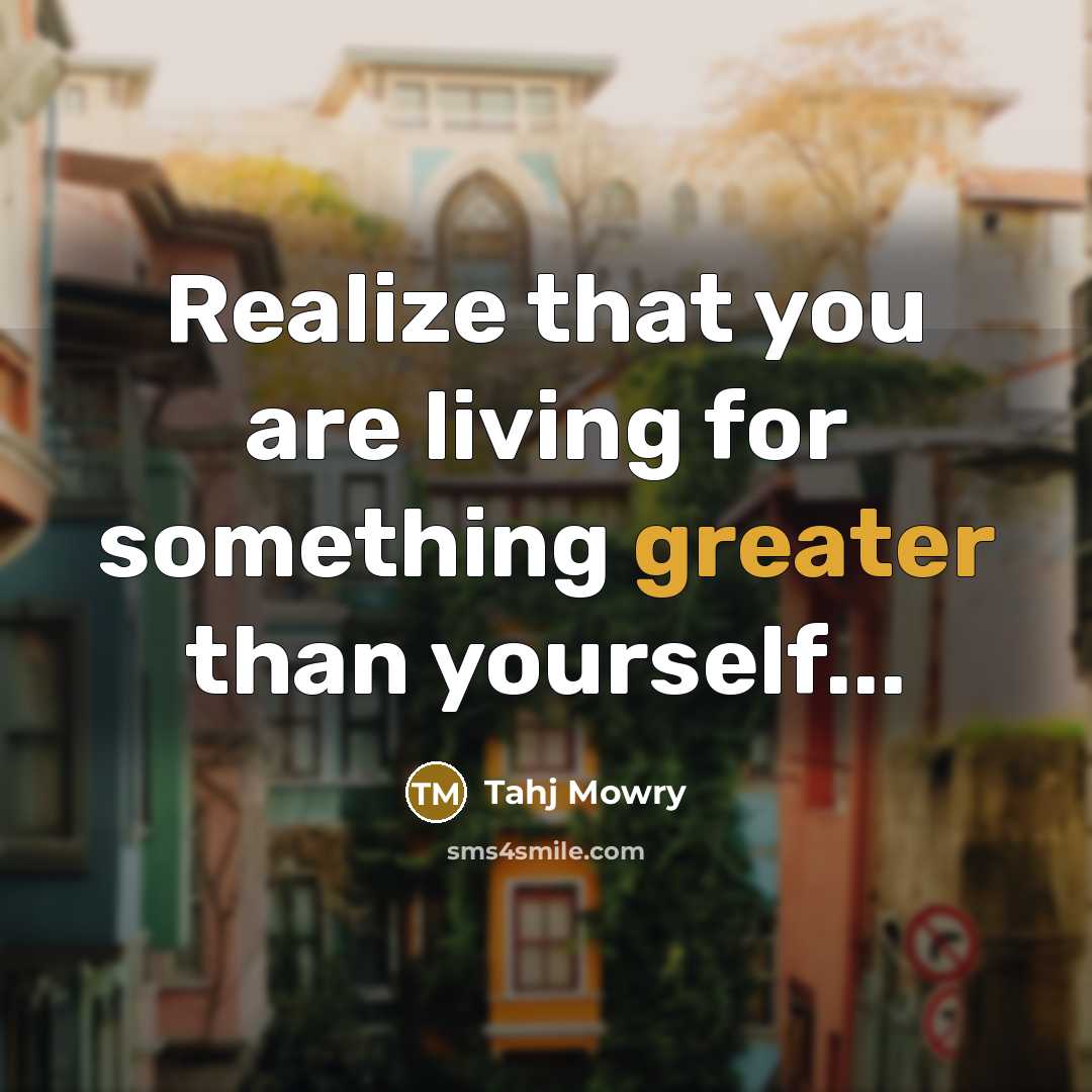 “Realize that you are living for something greater than yourself...” quote by Tahj Mowry