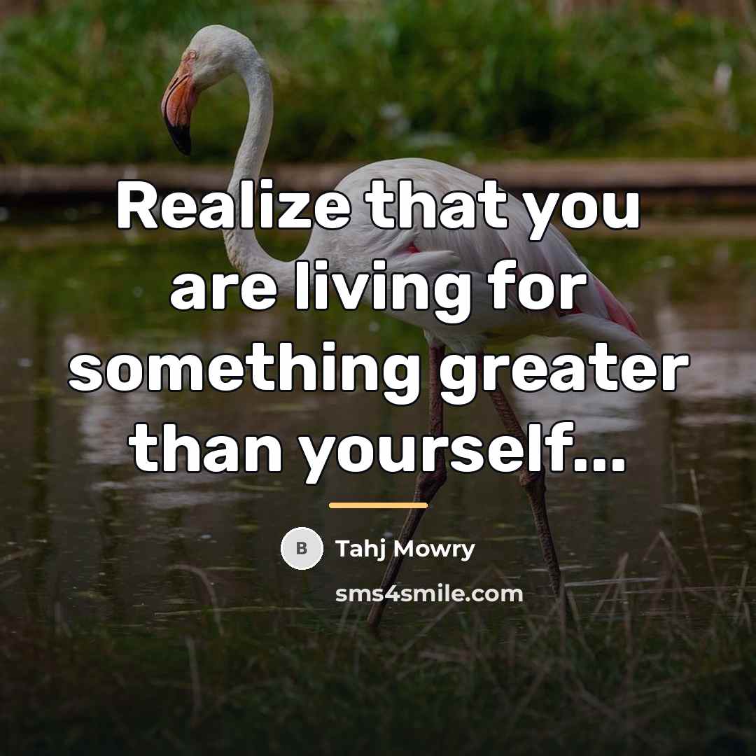 “Realize that you are living for something greater than yourself...…” quote by Tahj Mowry