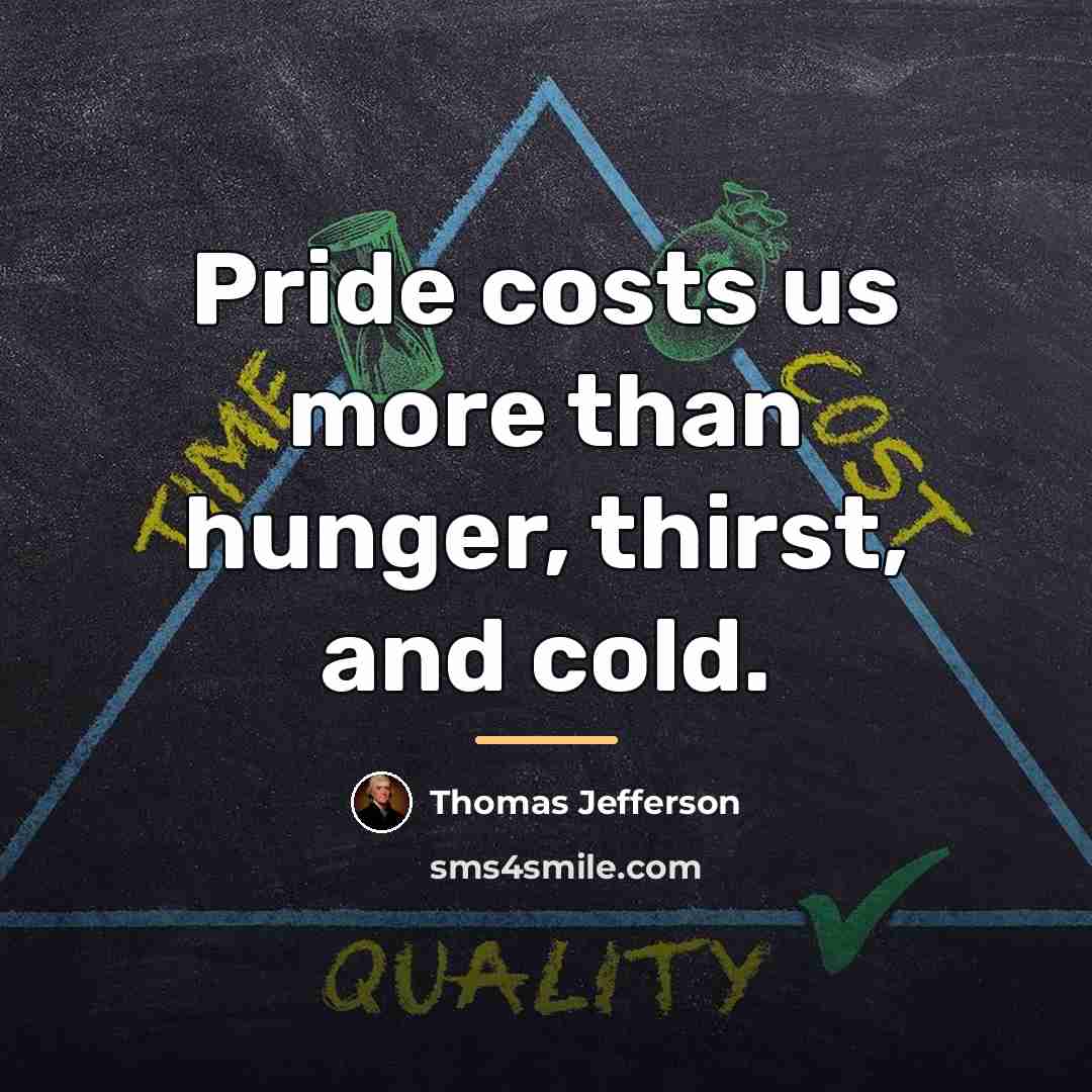 “Pride costs us more than hunger, thirst, and cold.…” quote by Thomas Jefferson