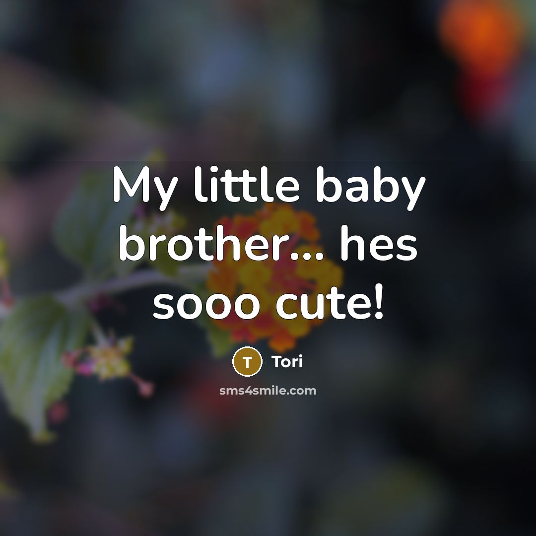 “My little baby brother… hes sooo cute!” quote by Tori