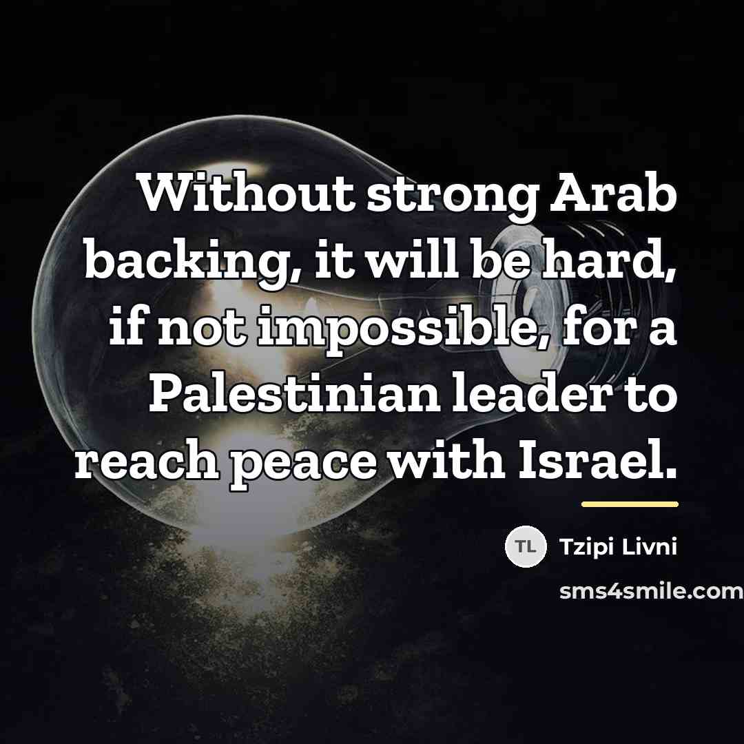 “Without strong Arab backing, it will be hard, if not…” quote by Tzipi Livni