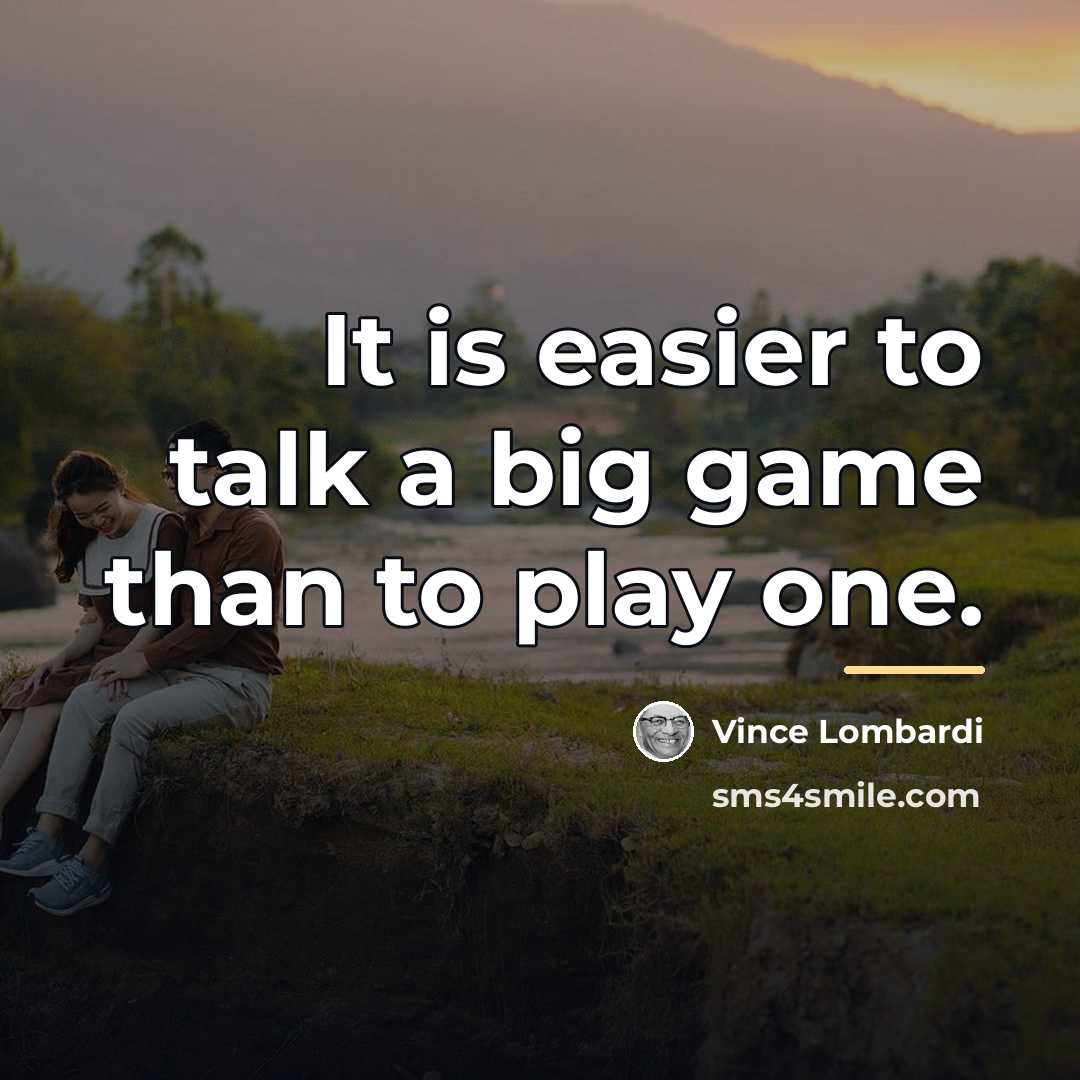 “It is easier to talk a big game than to…” quote by Vince Lombardi