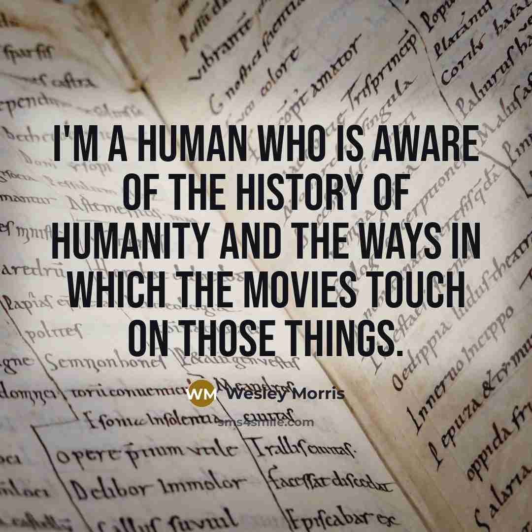 “I'm a human who is aware of the history of…” quote by Wesley Morris