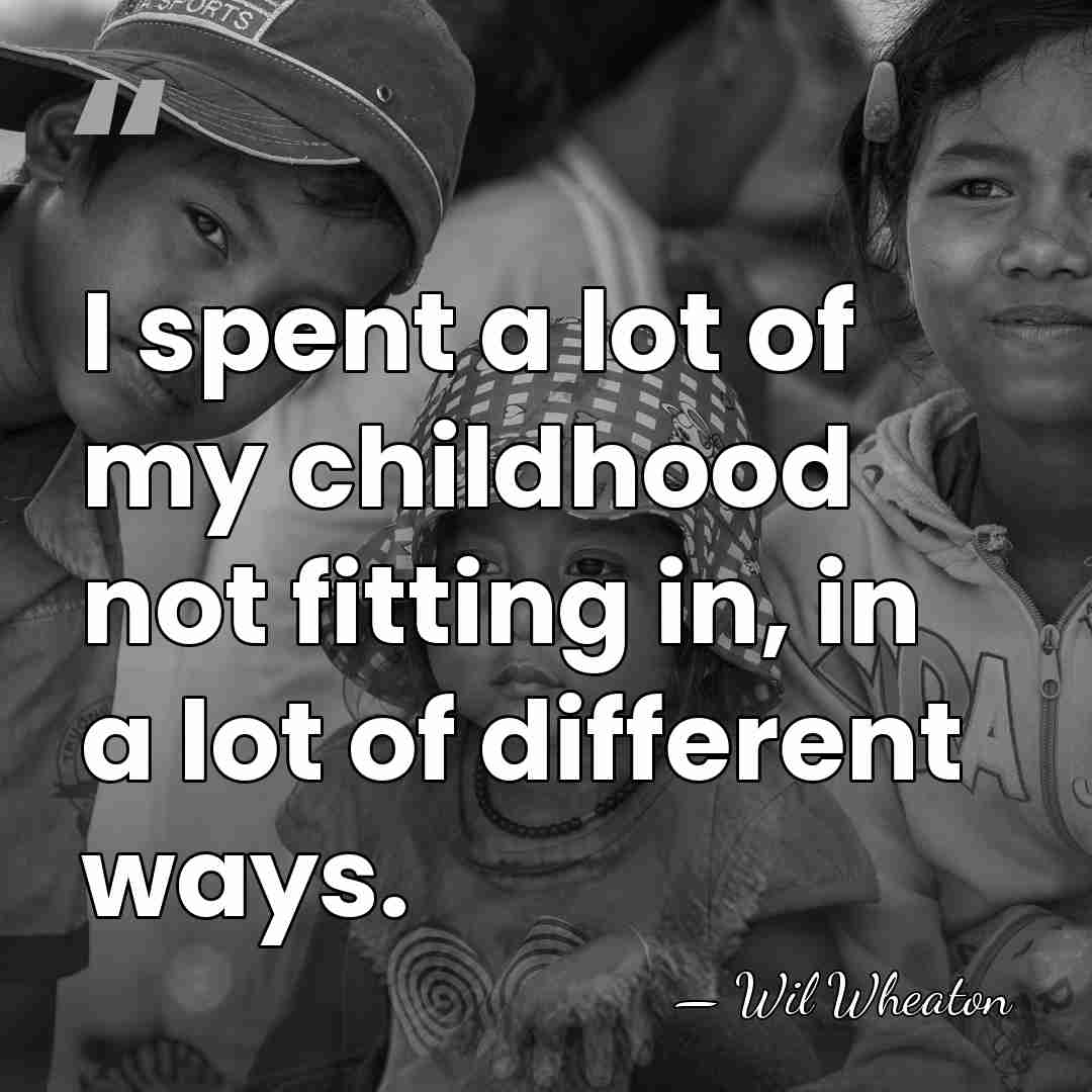 I spent a lot of my childhood not fitting in, in a&hellip; - Wil Wheaton