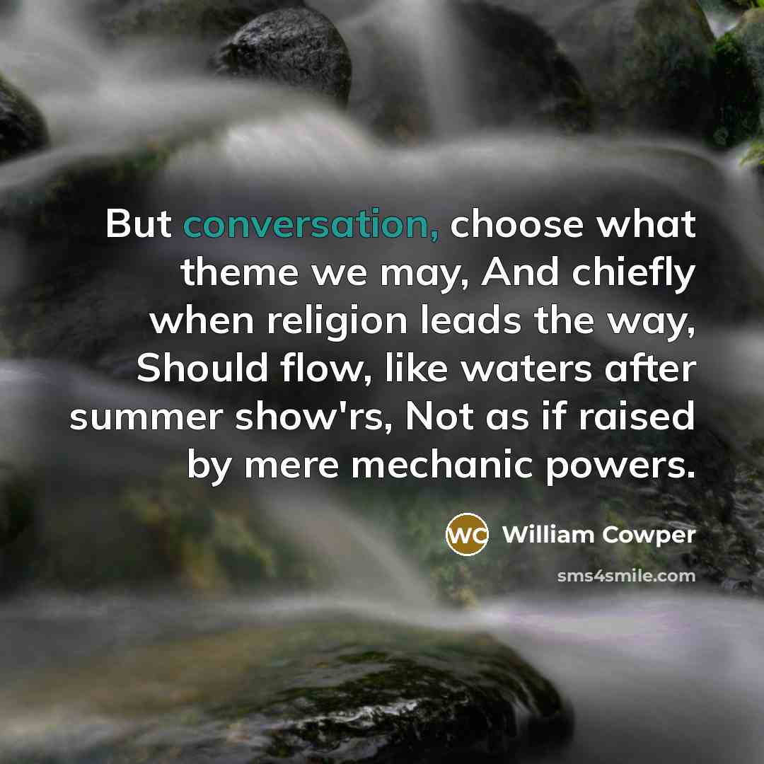 “But conversation, choose what theme we may, And chiefly when…” quote by William Cowper