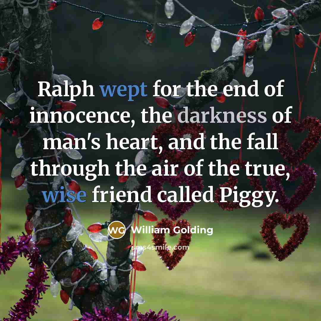 “Ralph wept for the end of innocence, the darkness of…” quote by William Golding