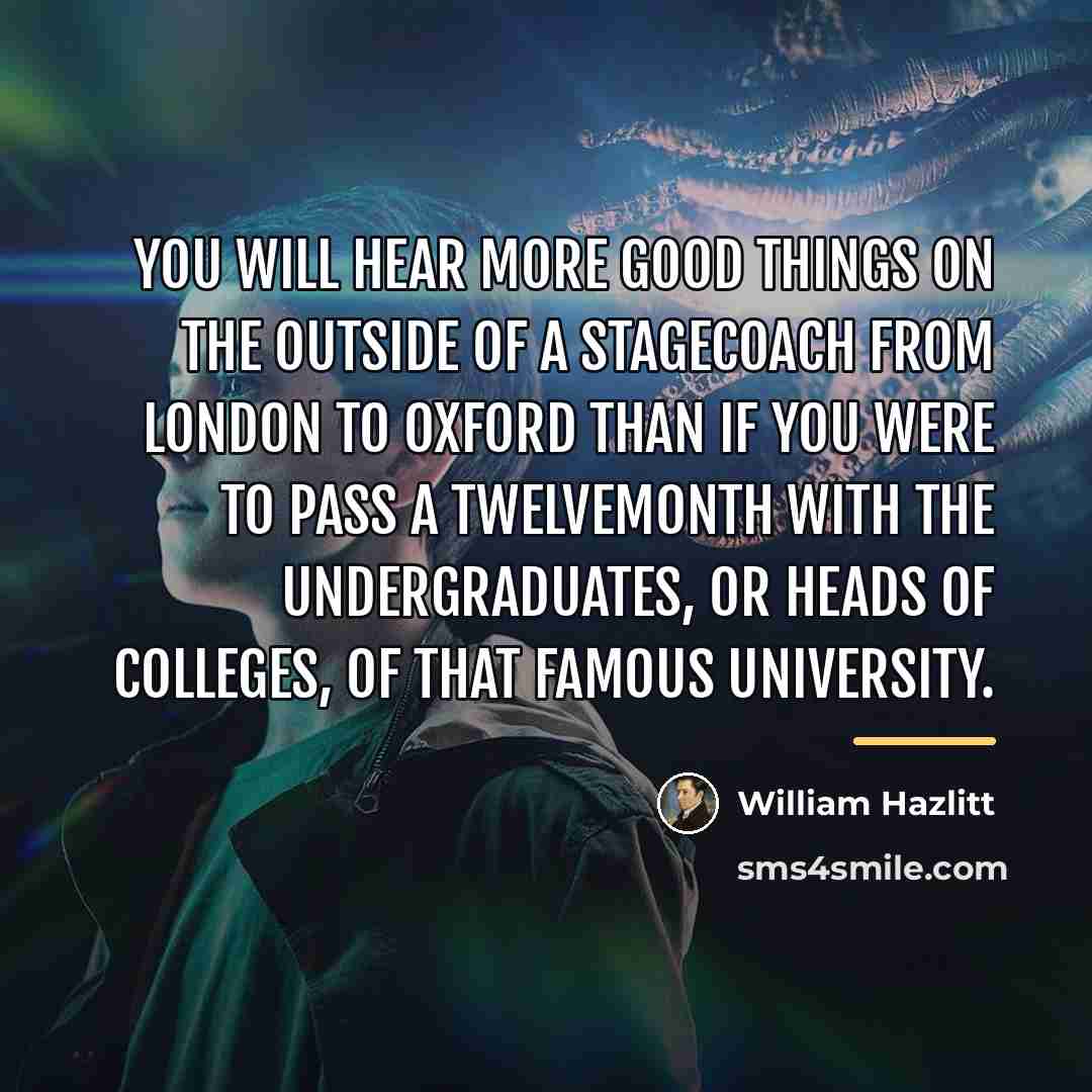 “You will hear more good things on the outside of…” quote by William Hazlitt