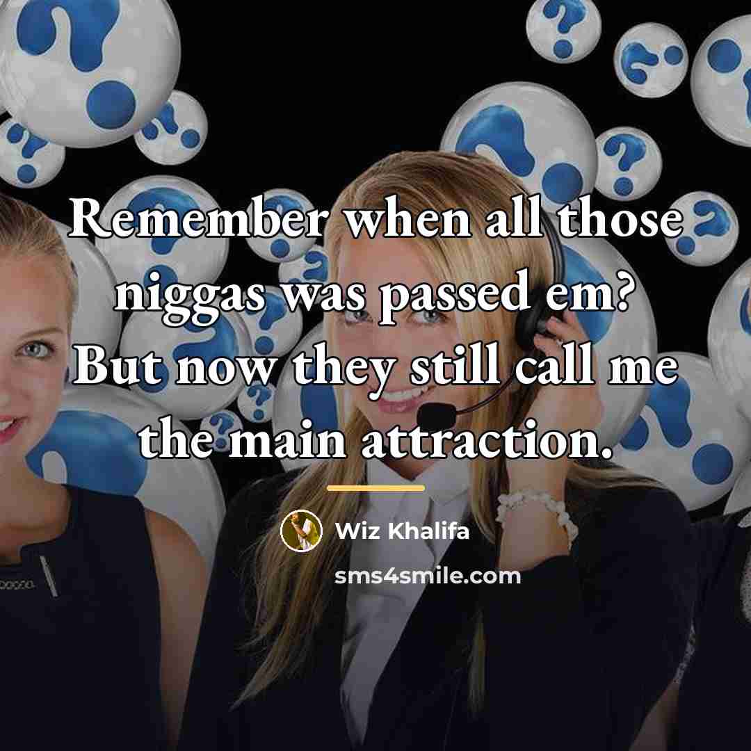 “Remember when all those niggas was passed em? But now…” quote by Wiz Khalifa