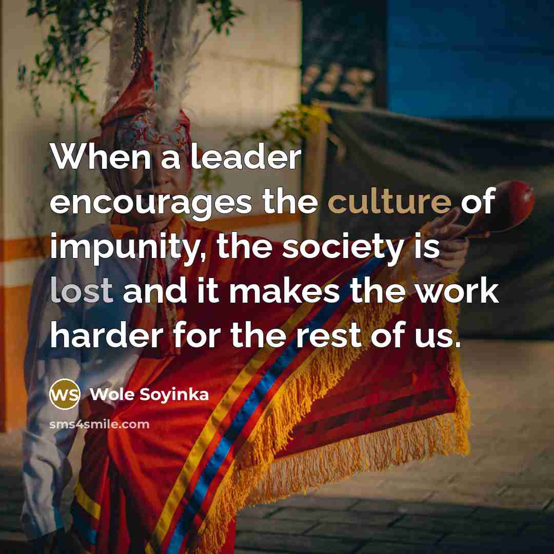 “When a leader encourages the culture of impunity, the society…” quote by Wole Soyinka