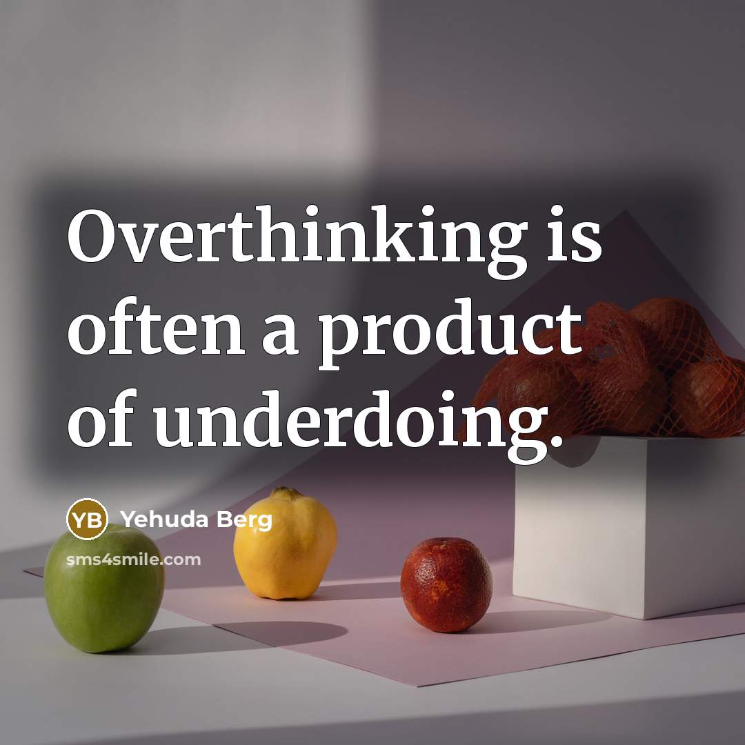 “Overthinking is often a product of underdoing.…” quote by Yehuda Berg