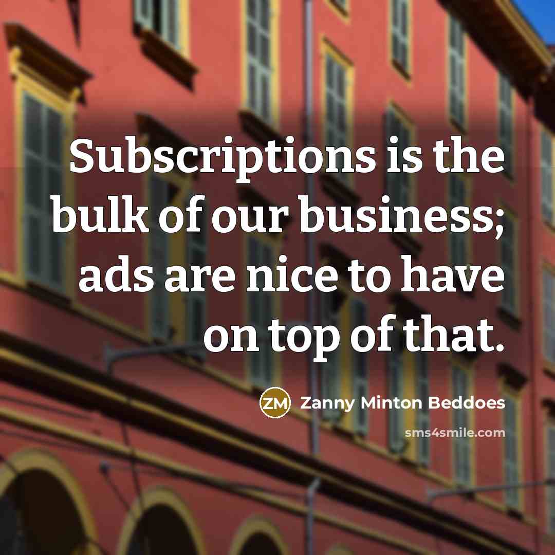 “Subscriptions is the bulk of our business; ads are nice…” quote by Zanny Minton Beddoes