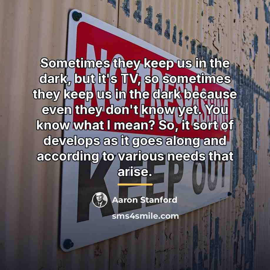 “Sometimes they keep us in the dark, but it's TV,…” quote by Aaron Stanford
