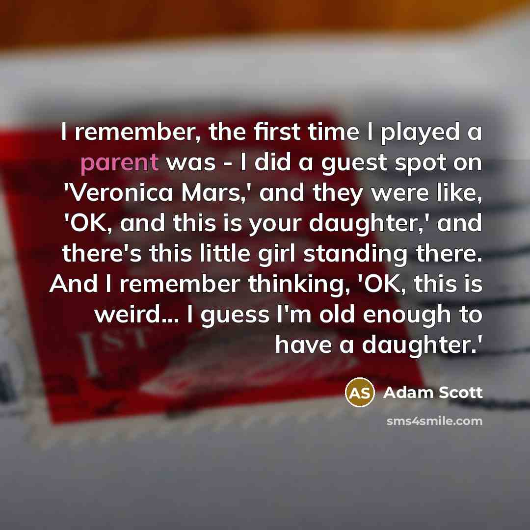 “I remember, the first time I played a parent was…” quote by Adam Scott