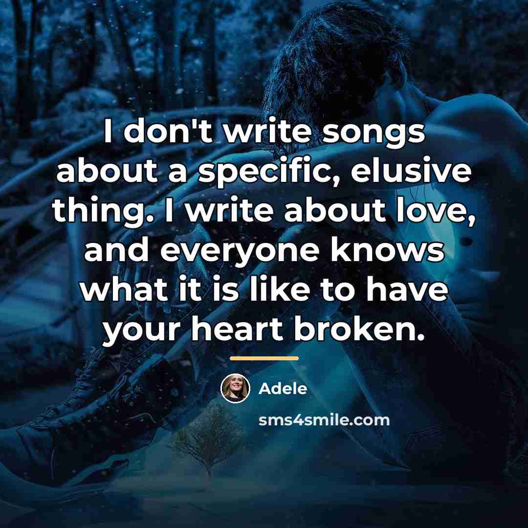 “I don't write songs about a specific, elusive thing. I…” quote by Adele
