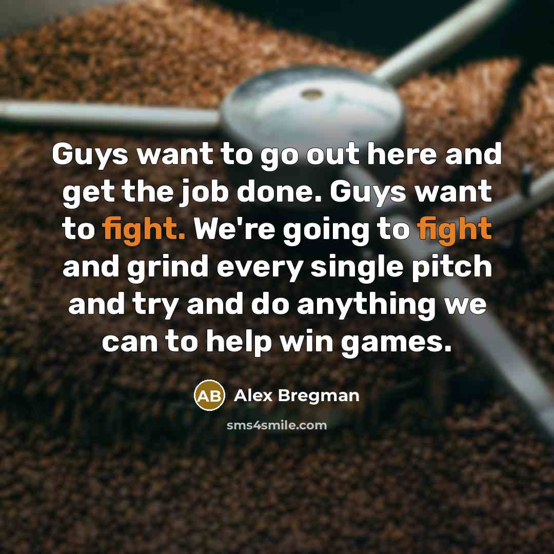“Guys want to go out here and get the job…” quote by Alex Bregman