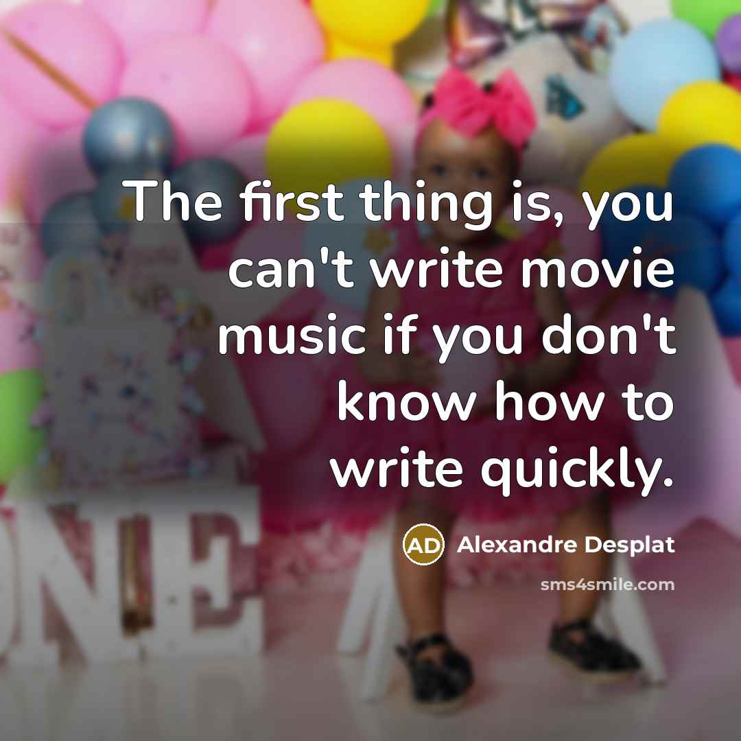 “The first thing is, you can't write movie music if…” quote by Alexandre Desplat