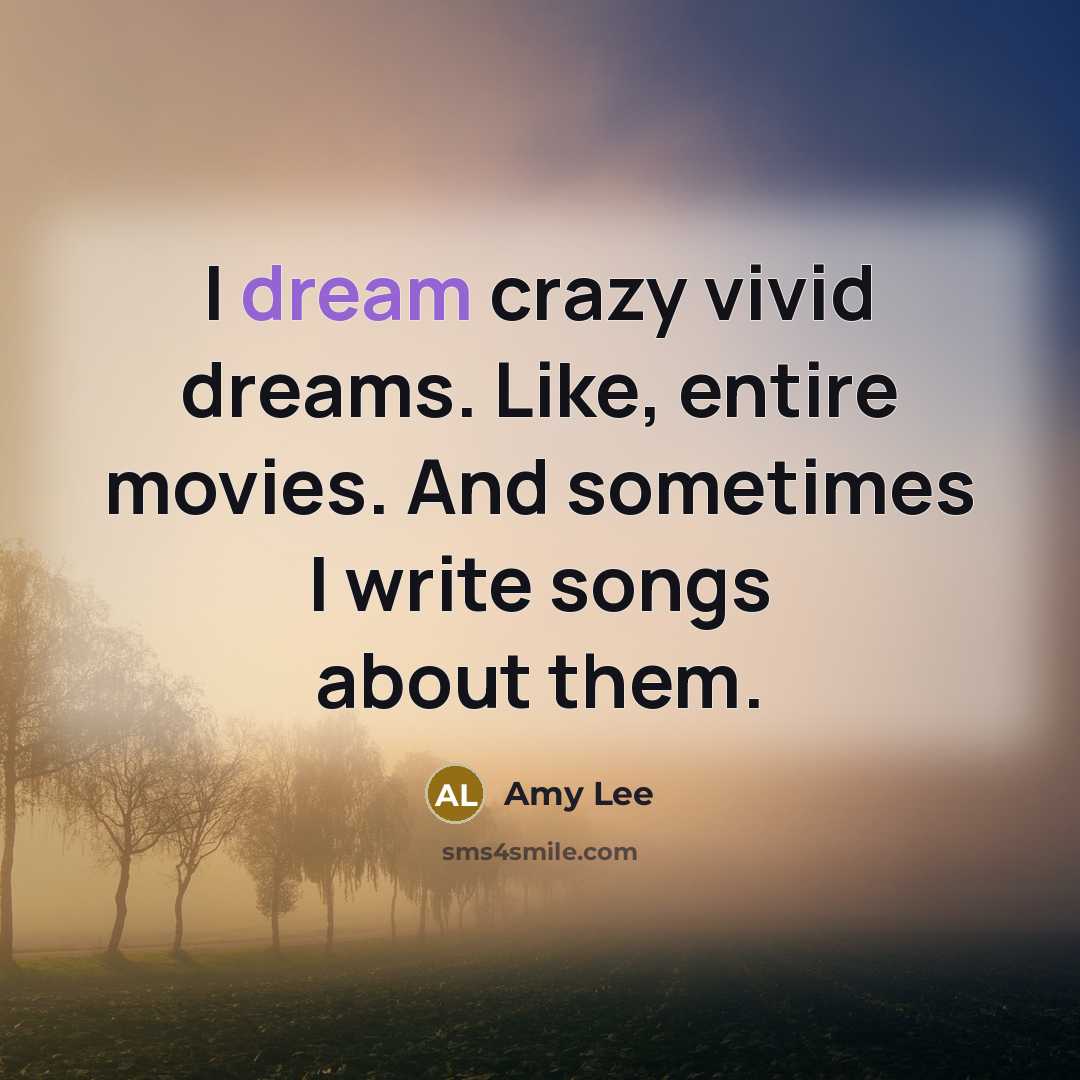 “I dream crazy vivid dreams. Like, entire movies. And sometimes…” quote by Amy Lee