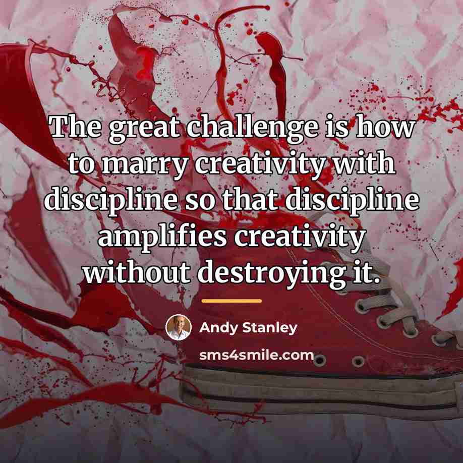 “The great challenge is how to marry creativity with discipline…” quote by Andy Stanley