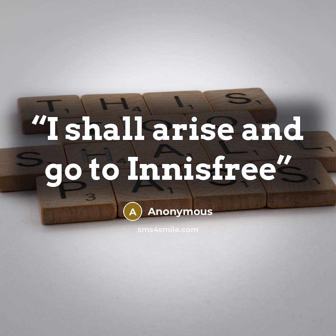 “I shall arise and go to Innisfree” quote by Anonymous