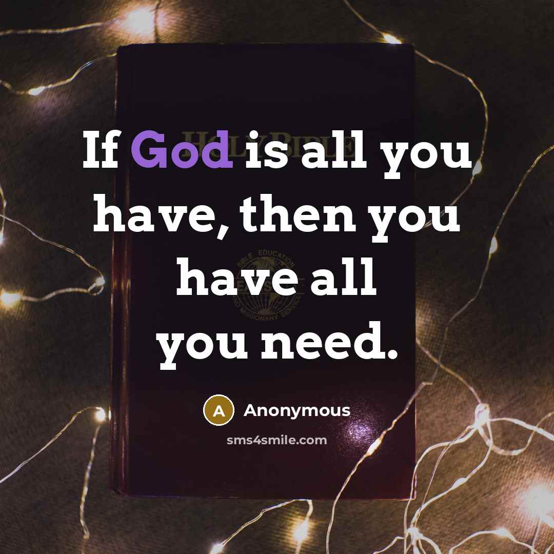 “If God is all you have, then you have all…” quote by Anonymous
