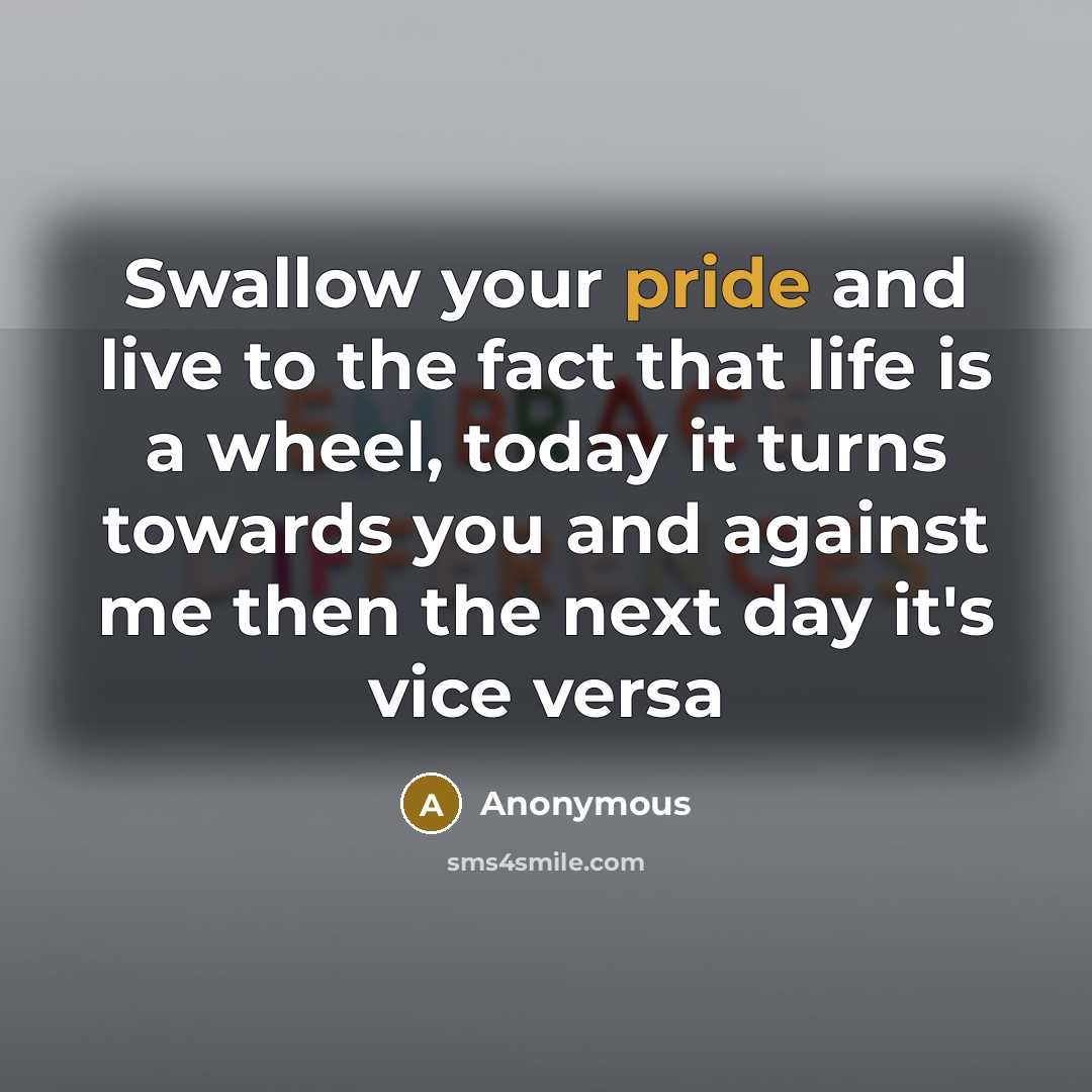 “Swallow your pride and live to the fact that life…” quote by Anonymous