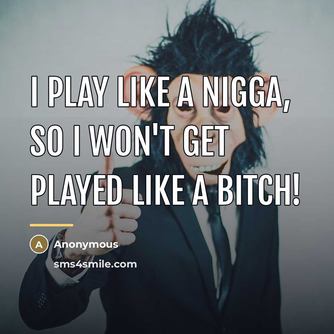 “I play like a nigga, so I won't get played…” quote by Anonymous