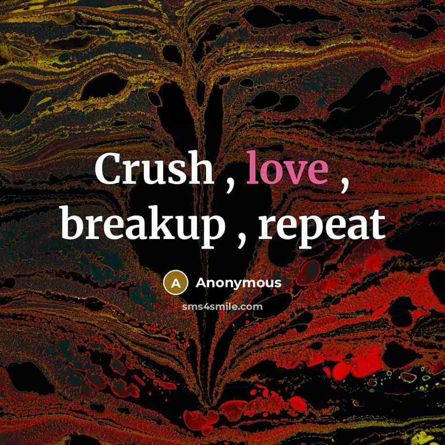 “Crush , love , breakup , repeat” quote by Anonymous