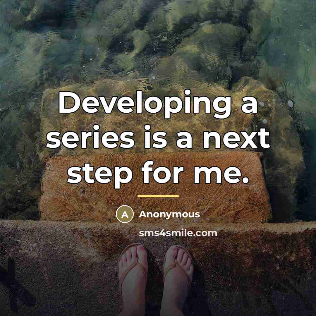 “Developing a series is a next step for me.…” quote by Anonymous