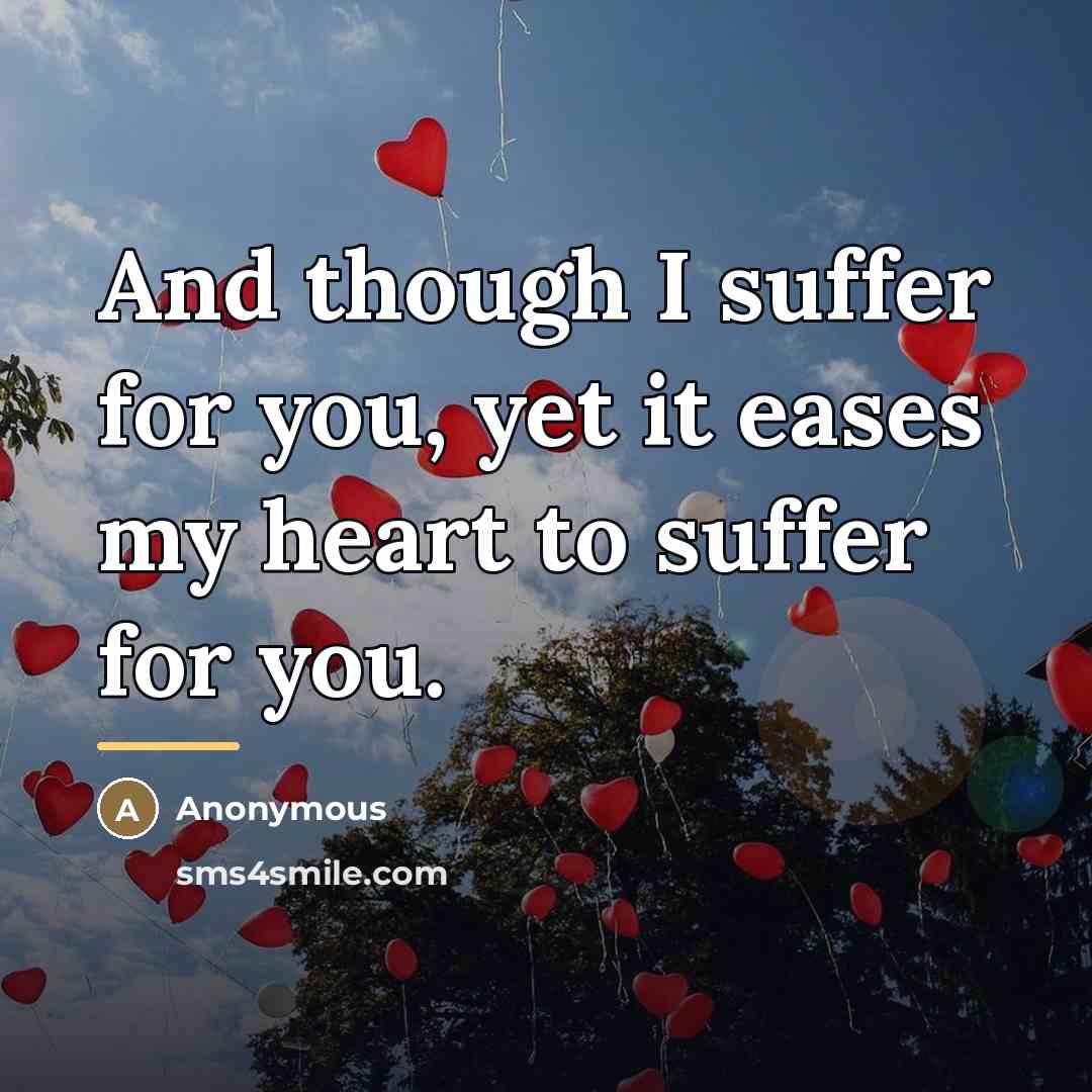 “And though I suffer for you, yet it eases my…” quote by Anonymous
