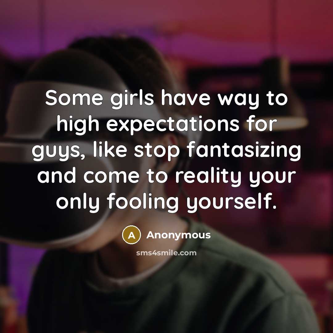 “Some girls have way to high expectations for guys, like…” quote by Anonymous